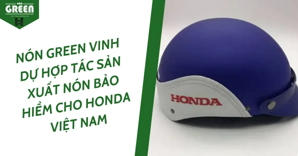 NÓN GREEN VINH DỰ HỢP TÁC SẢN XUẤT NÓN BẢO HIỂM CHO HONDA VIỆT NAM