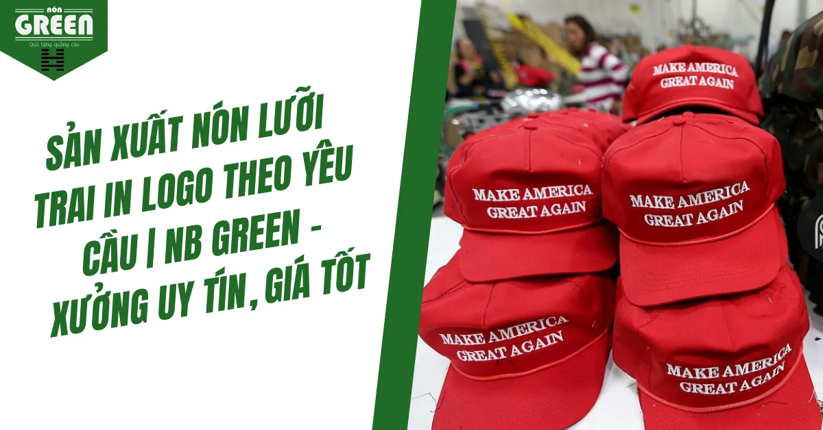 Sản Xuất Nón Lưỡi Trai In Logo Theo Yêu Cầu | NB Green – Xưởng Uy Tín, Giá Tốt