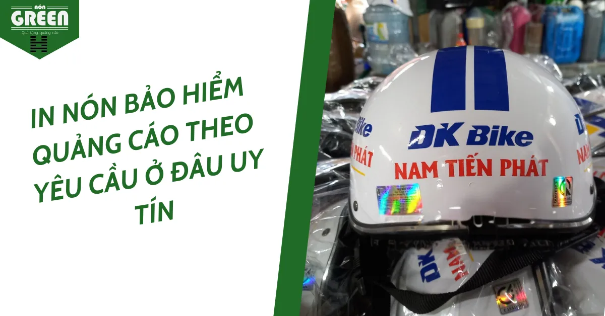 In nón bảo hiểm quảng cáo theo yêu cầu ở đâu uy tín