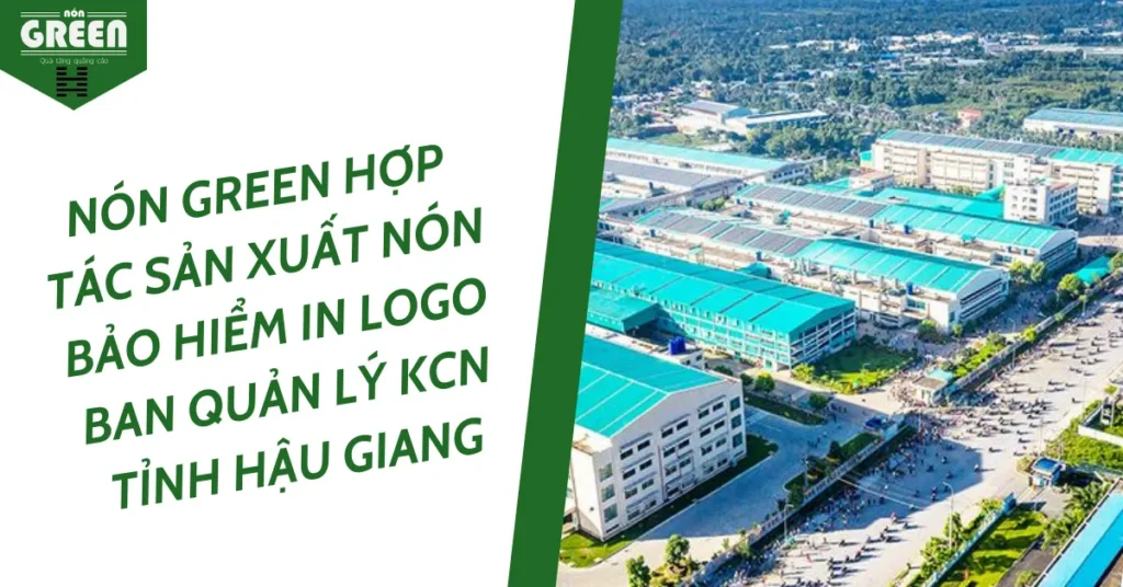 NÓN GREEN HỢP TÁC SẢN XUẤT NÓN BẢO HIỂM IN LOGO BAN QUẢN LÝ KCN TỈNH HẬU GIANG