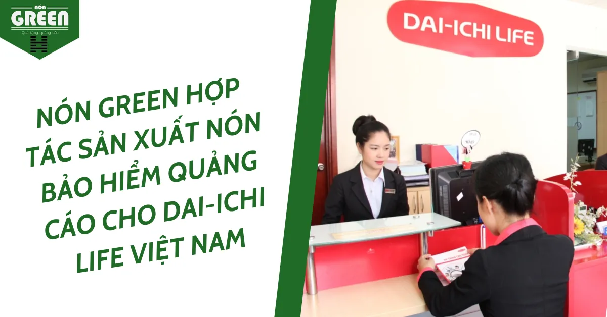 NÓN GREEN HỢP TÁC SẢN XUẤT NÓN BẢO HIỂM QUẢNG CÁO CHO DAI-ICHI LIFE VIỆT NAM